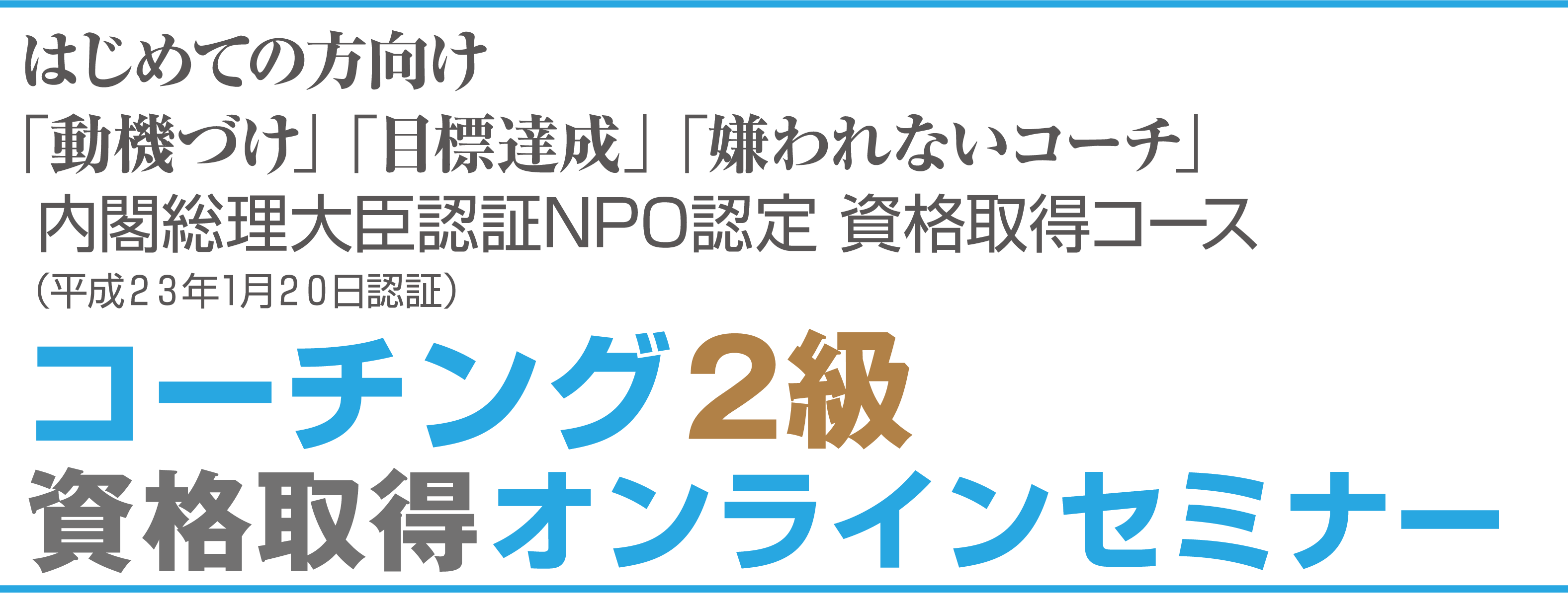 「はじめてコミュニケーションの本質を知れました！」内閣総理大臣認証NPO認定 資格取得コース（平成２３年1月２０日認証）コミュニケーション能力2級資格取得講