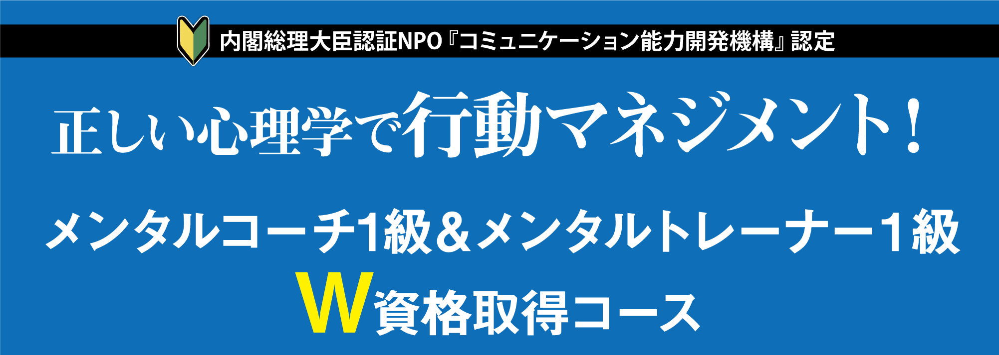 内閣総理大臣認証NPO『コミュニケーション能力開発機構』認定　正しい心理学で行動マネジメント！メンタルコーチ1級＆メンタルトレーナー1級Ｗ資格取得コース