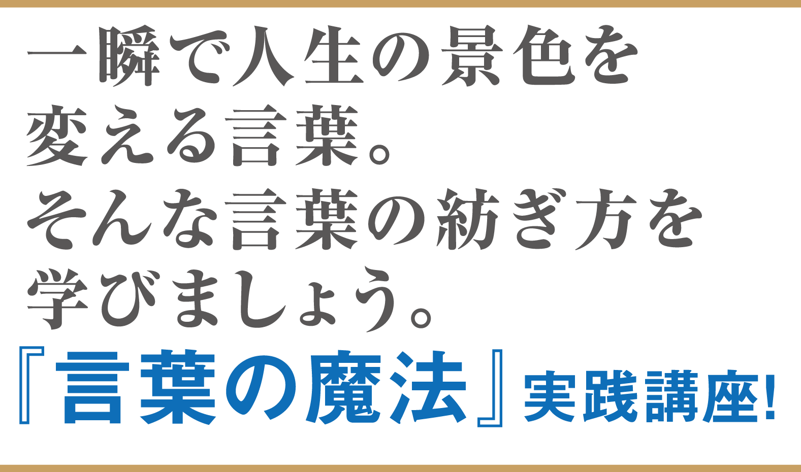 一瞬で人生の景色を変える言葉。そんな言葉の紡ぎ方を学びましょう。『言葉の魔法』実践講座！